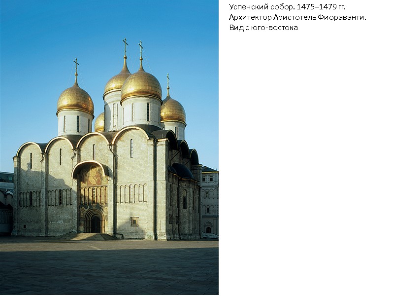 Успенский собор. 1475–1479 гг. Архитектор Аристотель Фиораванти. Вид с юго-востока Успенский собор. 1475–1479 гг. Архитектор Аристотель Фиораванти. Вид с юго-востока